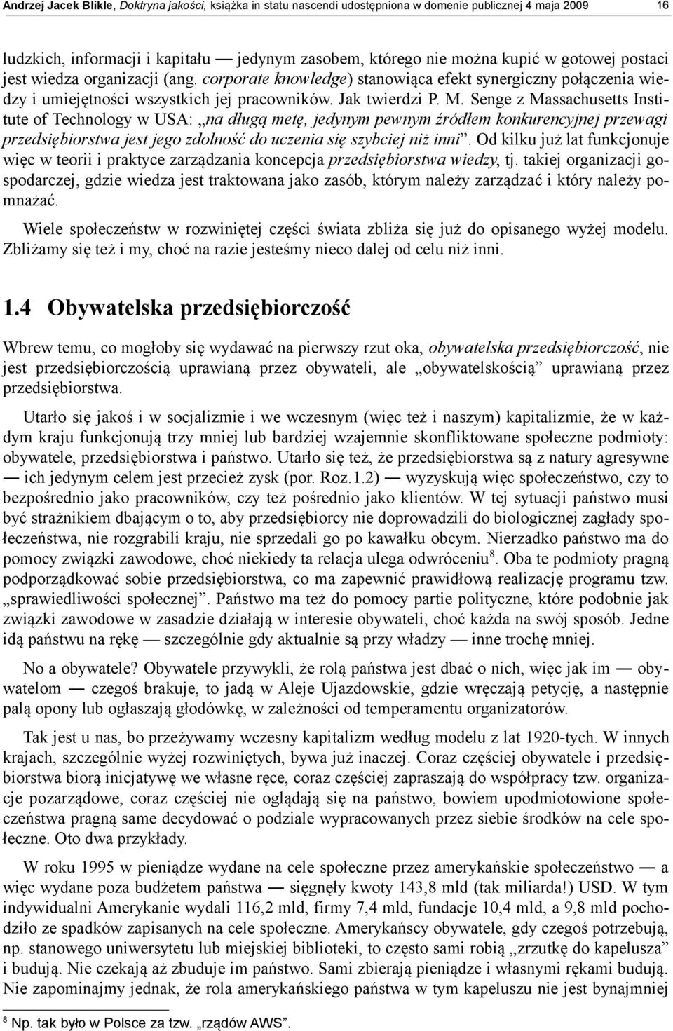 Senge z Massachusetts Institute of Technology w USA: na długą metę, jedynym pewnym źródłem konkurencyjnej przewagi przedsiębiorstwa jest jego zdolność do uczenia się szybciej niż inni.