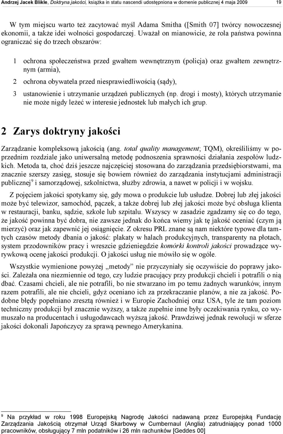 przed niesprawiedliwością (sądy), 3 ustanowienie i utrzymanie urządzeń publicznych (np. drogi i mosty), których utrzymanie nie może nigdy leżeć w interesie jednostek lub małych ich grup.