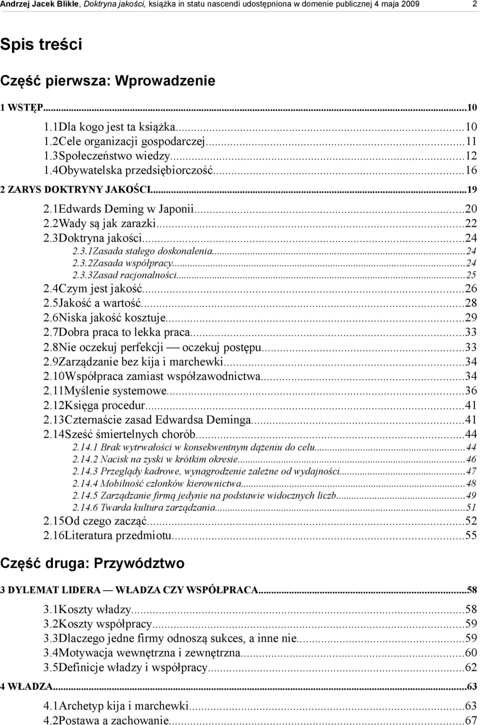 ..25 2.4Czym jest jakość...26 2.5Jakość a wartość...28 2.6Niska jakość kosztuje...29 2.7Dobra praca to lekka praca...33 2.8Nie oczekuj perfekcji oczekuj postępu...33 2.9Zarządzanie bez kija i marchewki.