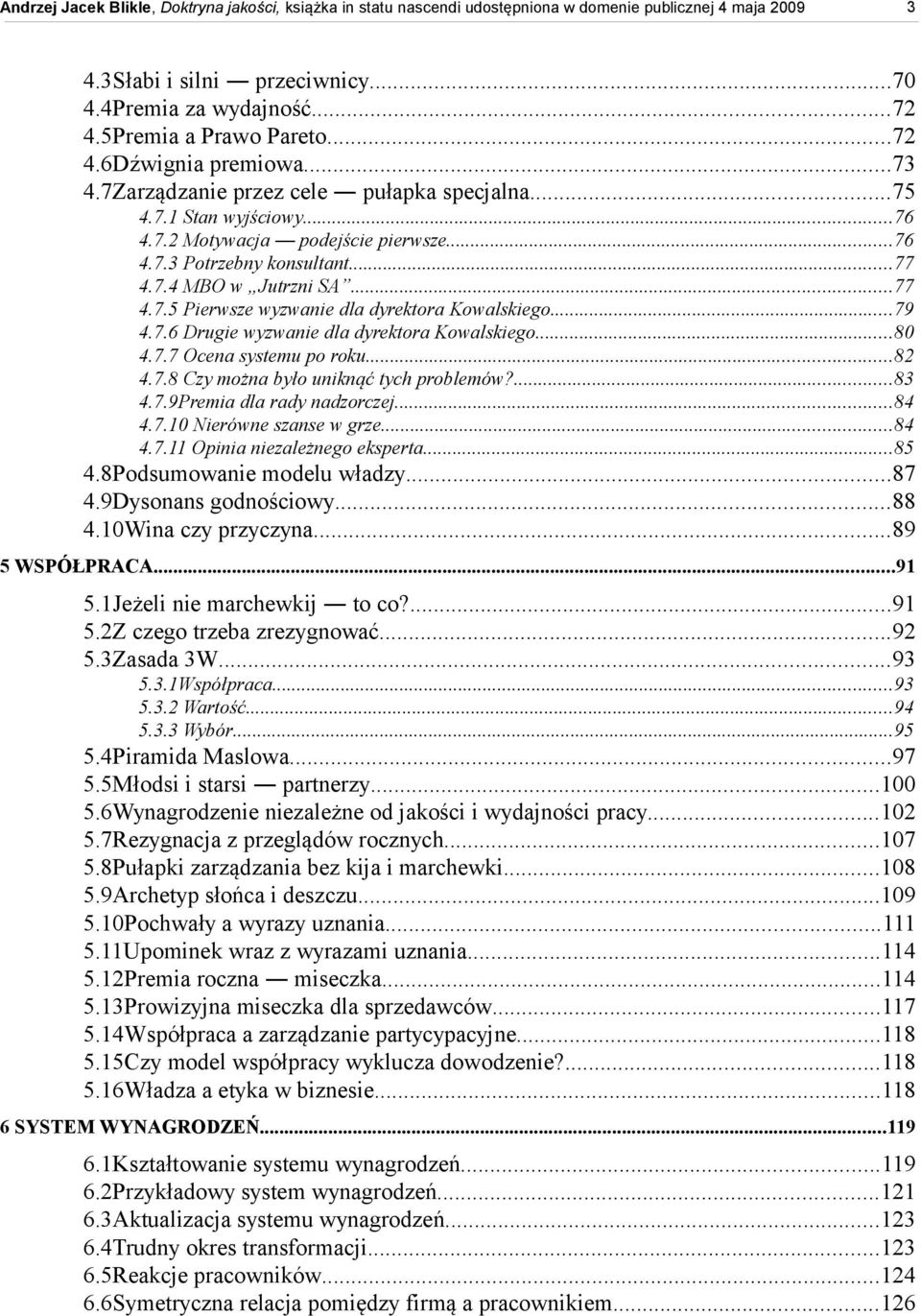 ..82 4.7.8 Czy można było uniknąć tych problemów?...83 4.7.9Premia dla rady nadzorczej...84 4.7.10 Nierówne szanse w grze...84 4.7.11 Opinia niezależnego eksperta...85 4.8Podsumowanie modelu władzy.