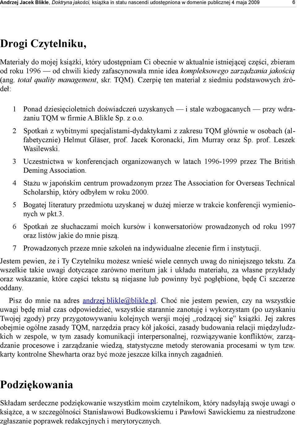 Czerpię ten materiał z siedmiu podstawowych źródeł: 1 Ponad dziesięcioletnich doświadczeń uzyskanych i stale wzbogacanych przy wdrażaniu TQM w firmie A.Blikle Sp. z o.o. 2 Spotkań z wybitnymi specjalistami-dydaktykami z zakresu TQM głównie w osobach (alfabetycznie) Helmut Gläser, prof.