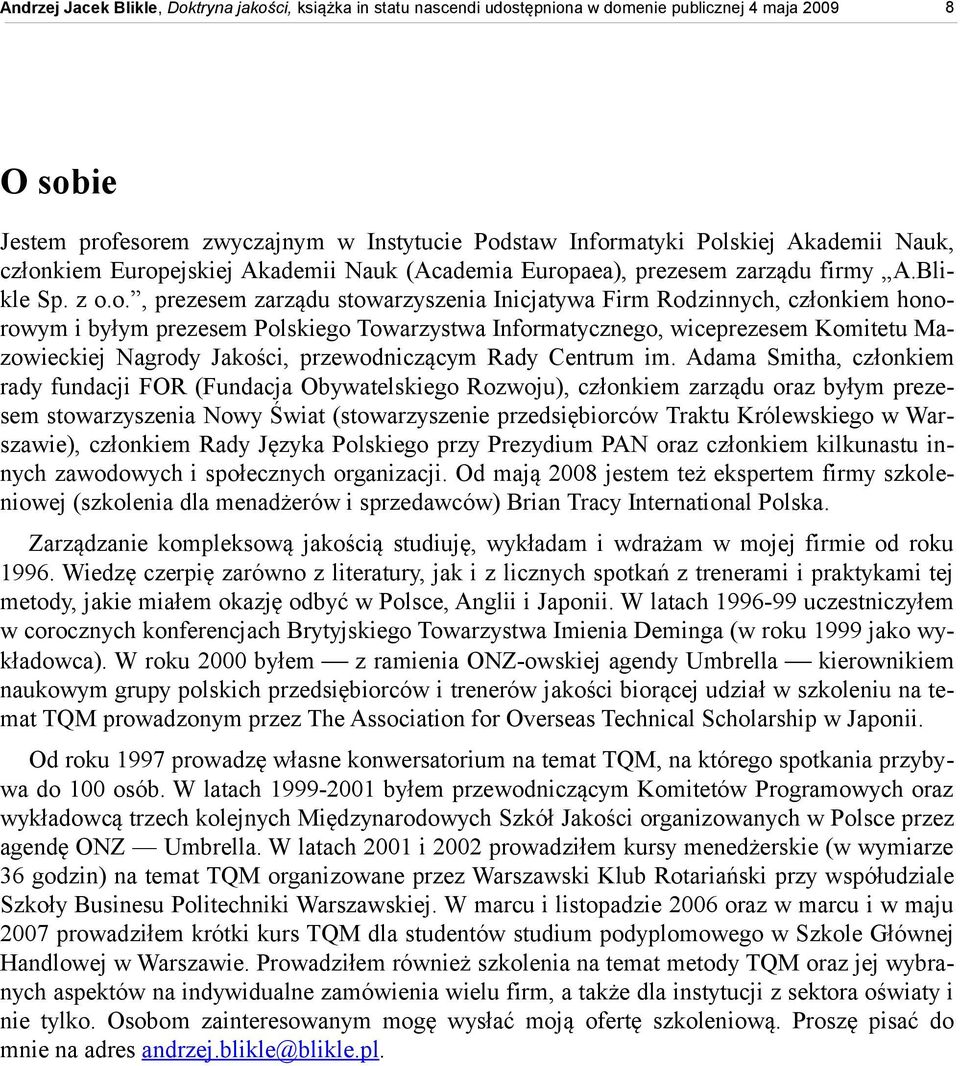 esorem zwyczajnym w Instytucie Podstaw Informatyki Polskiej Akademii Nauk, członkiem Europejskiej Akademii Nauk (Academia Europaea), prezesem zarządu firmy A.Blikle Sp. z o.o., prezesem zarządu