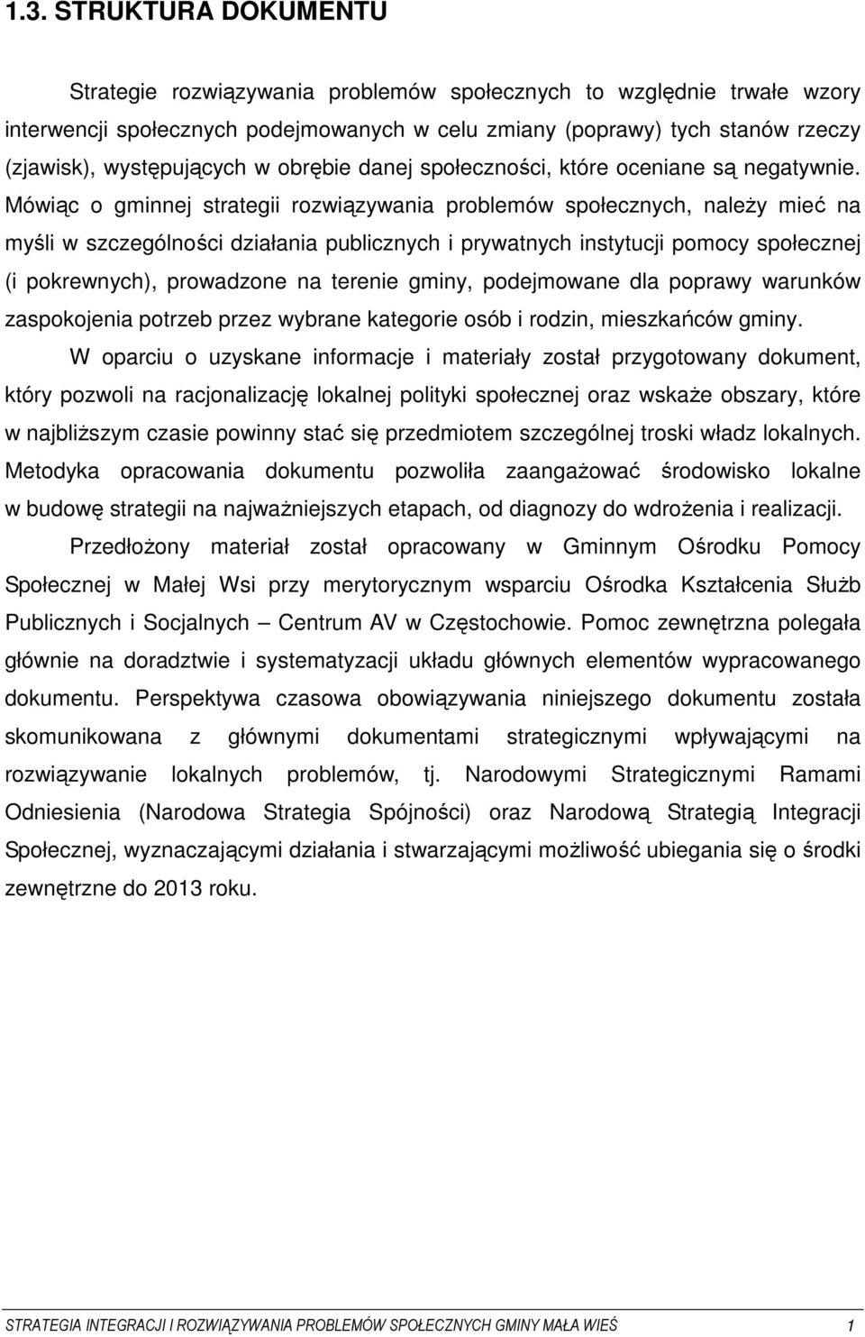 Mówiąc o gminnej strategii rozwiązywania problemów społecznych, naleŝy mieć na myśli w szczególności działania publicznych i prywatnych instytucji pomocy społecznej (i pokrewnych), prowadzone na