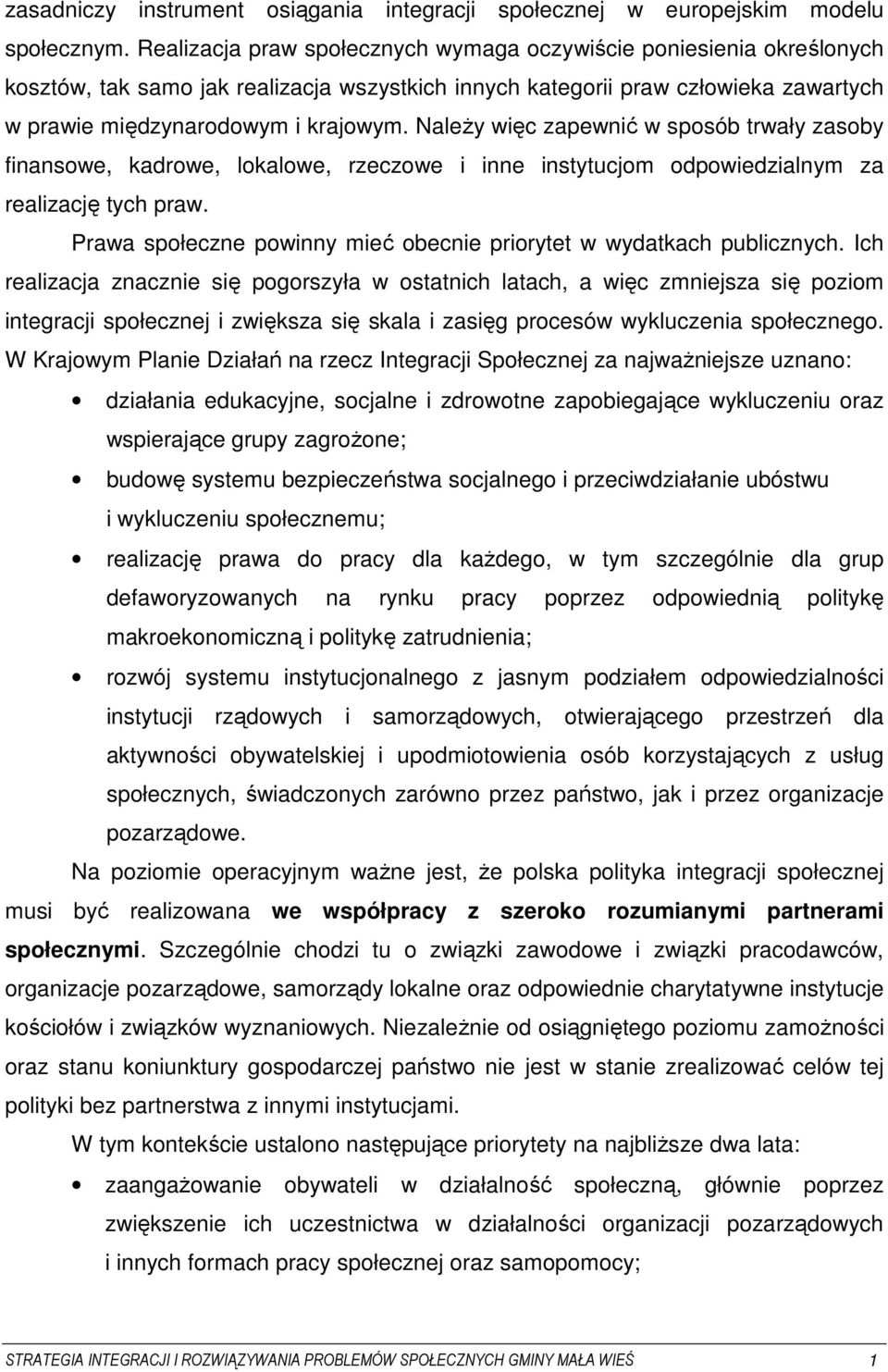 NaleŜy więc zapewnić w sposób trwały zasoby finansowe, kadrowe, lokalowe, rzeczowe i inne instytucjom odpowiedzialnym za realizację tych praw.