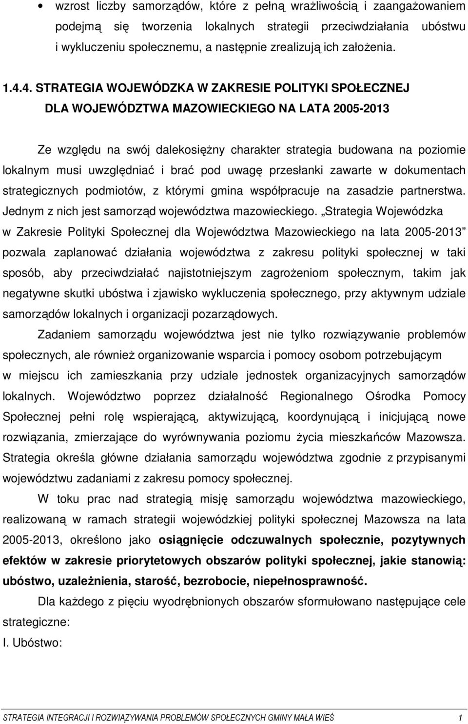 4. STRATEGIA WOJEWÓDZKA W ZAKRESIE POLITYKI SPOŁECZNEJ DLA WOJEWÓDZTWA MAZOWIECKIEGO NA LATA 2005-2013 Ze względu na swój dalekosięŝny charakter strategia budowana na poziomie lokalnym musi