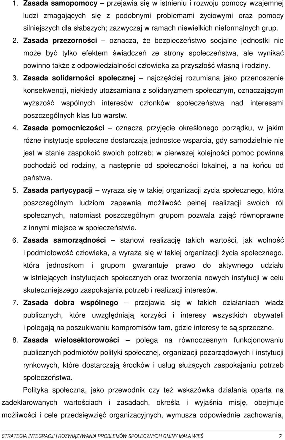 Zasada przezorności oznacza, Ŝe bezpieczeństwo socjalne jednostki nie moŝe być tylko efektem świadczeń ze strony społeczeństwa, ale wynikać powinno takŝe z odpowiedzialności człowieka za przyszłość