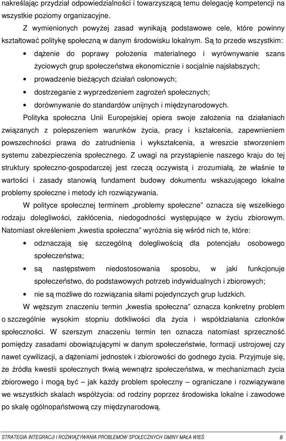 Są to przede wszystkim: dąŝenie do poprawy połoŝenia materialnego i wyrównywanie szans Ŝyciowych grup społeczeństwa ekonomicznie i socjalnie najsłabszych; prowadzenie bieŝących działań osłonowych;