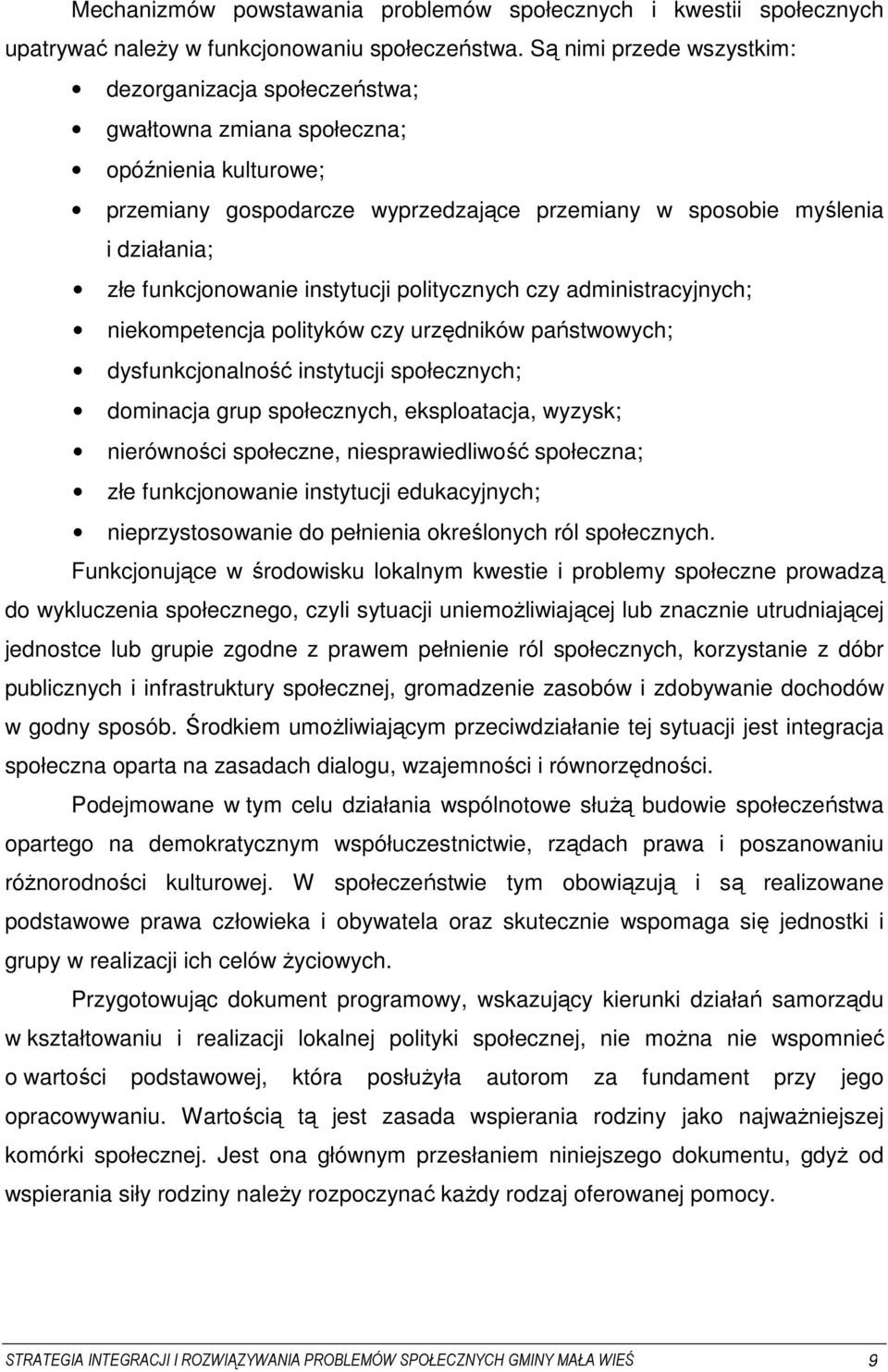 funkcjonowanie instytucji politycznych czy administracyjnych; niekompetencja polityków czy urzędników państwowych; dysfunkcjonalność instytucji społecznych; dominacja grup społecznych, eksploatacja,