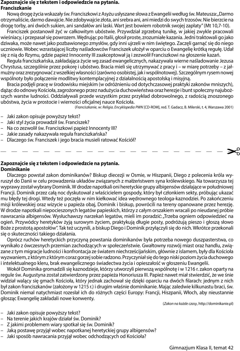 Wart jest bowiem robotnik swojej zapłaty (Mt 10,7-10). Franciszek postanowił żyć w całkowitym ubóstwie. Przywdział zgrzebną tunikę, w jakiej zwykle pracowali wieśniacy, i przepasał się powrozem.