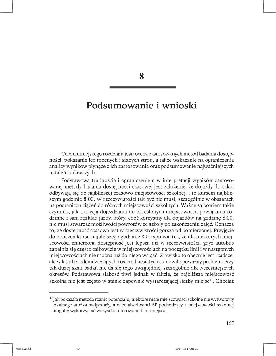 Podstawową trudnością i ograniczeniem w interpretacji wyników zastosowanej metody badania dostępności czasowej jest założenie, że dojazdy do szkół odbywają się do najbliższej czasowo miejscowości