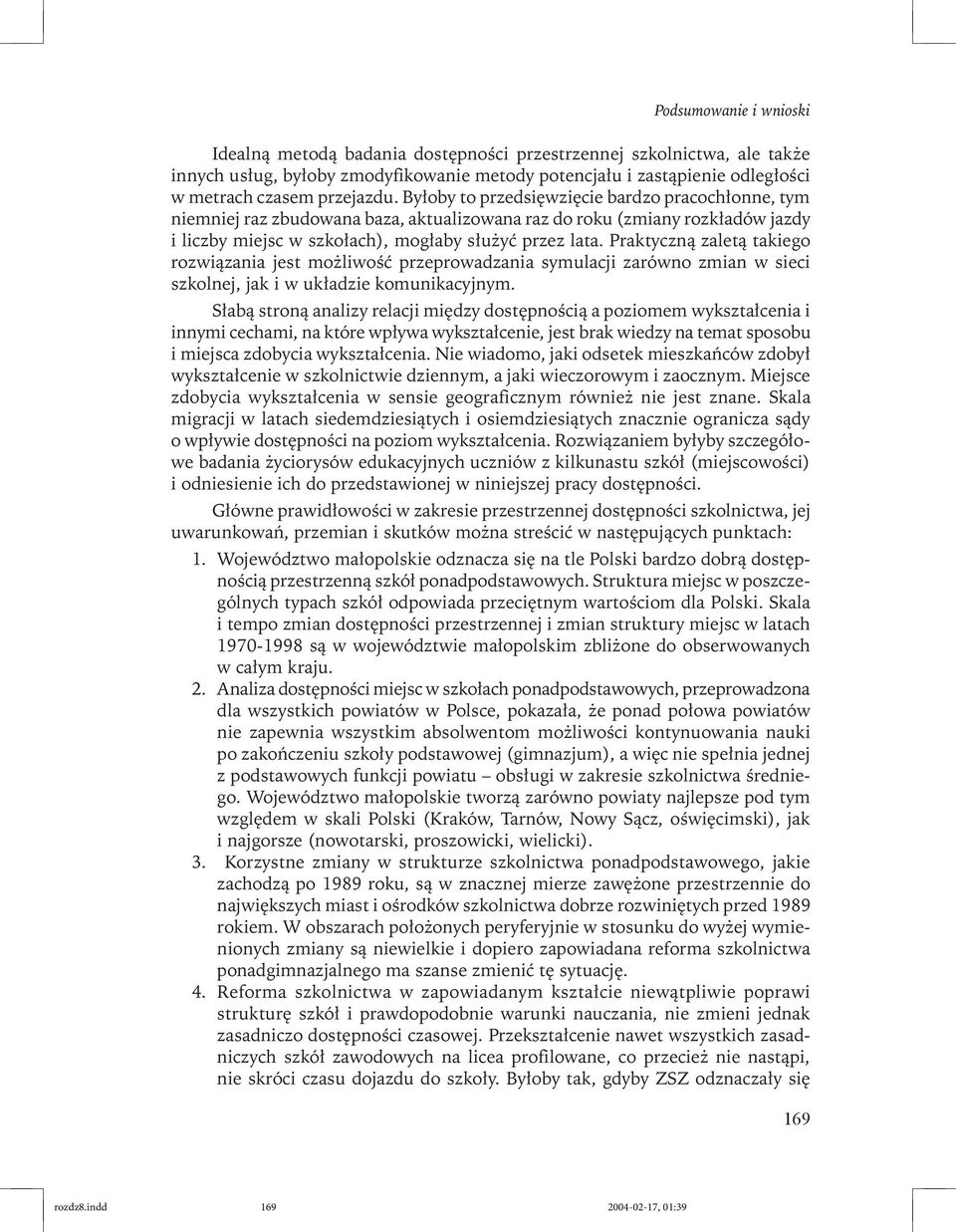 Praktyczną zaletą takiego rozwiązania jest możliwość przeprowadzania symulacji zarówno zmian w sieci szkolnej, jak i w układzie komunikacyjnym.