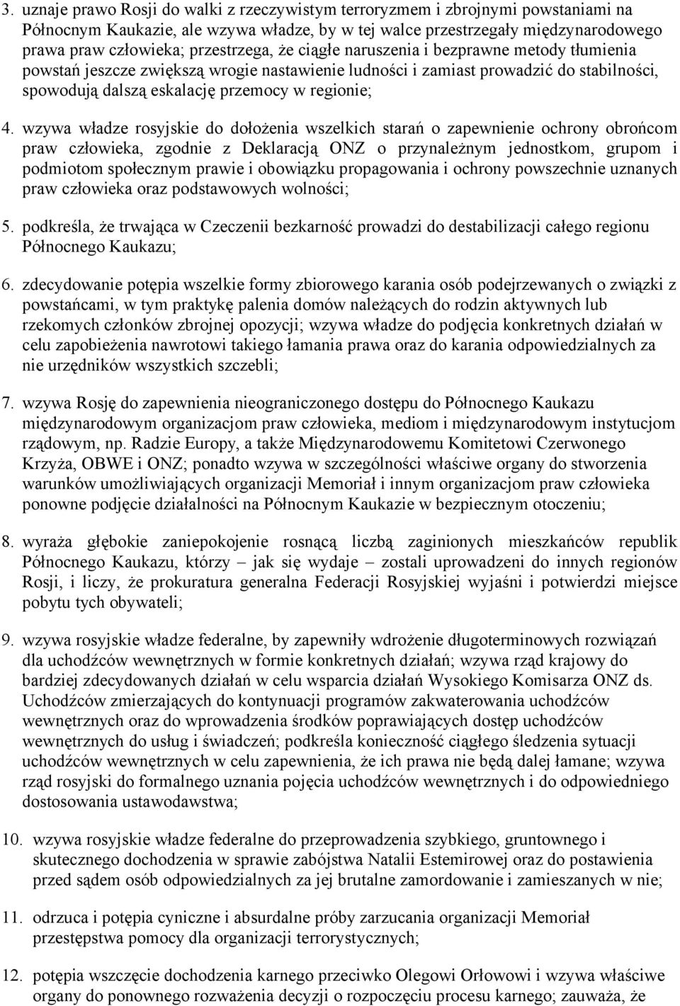 4. wzywa władze rosyjskie do dołożenia wszelkich starań o zapewnienie ochrony obrońcom praw człowieka, zgodnie z Deklaracją ONZ o przynależnym jednostkom, grupom i podmiotom społecznym prawie i