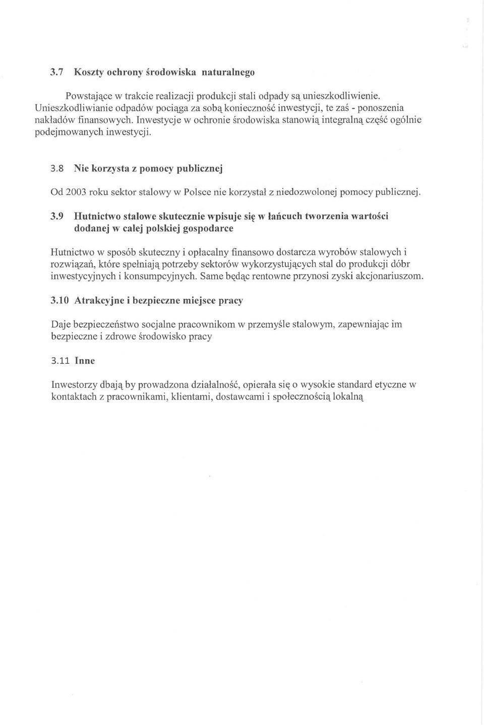 3.8 Nie korzysta z pomocy publicznej Od 2003 roku sektor stalowy w Polsce nie korzystał z niedozwolonej pomocy publicznej. 3.