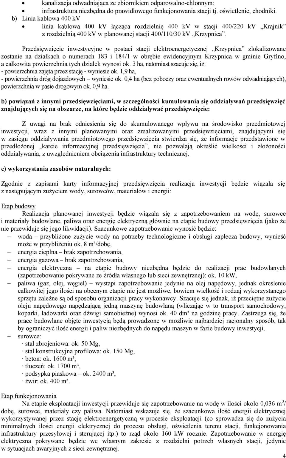 Przedsięwzięcie inwestycyjne w postaci stacji elektroenergetycznej Krzypnica zlokalizowane zostanie na działkach o numerach 183 i 184/1 w obrębie ewidencyjnym Krzypnica w gminie Gryfino, a całkowita