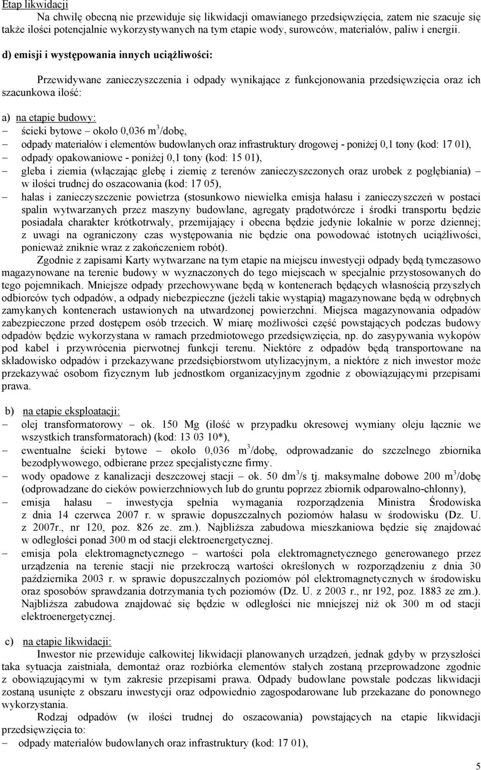 d) emisji i występowania innych uciążliwości: Przewidywane zanieczyszczenia i odpady wynikające z funkcjonowania przedsięwzięcia oraz ich szacunkowa ilość: a) na etapie budowy: ścieki bytowe około