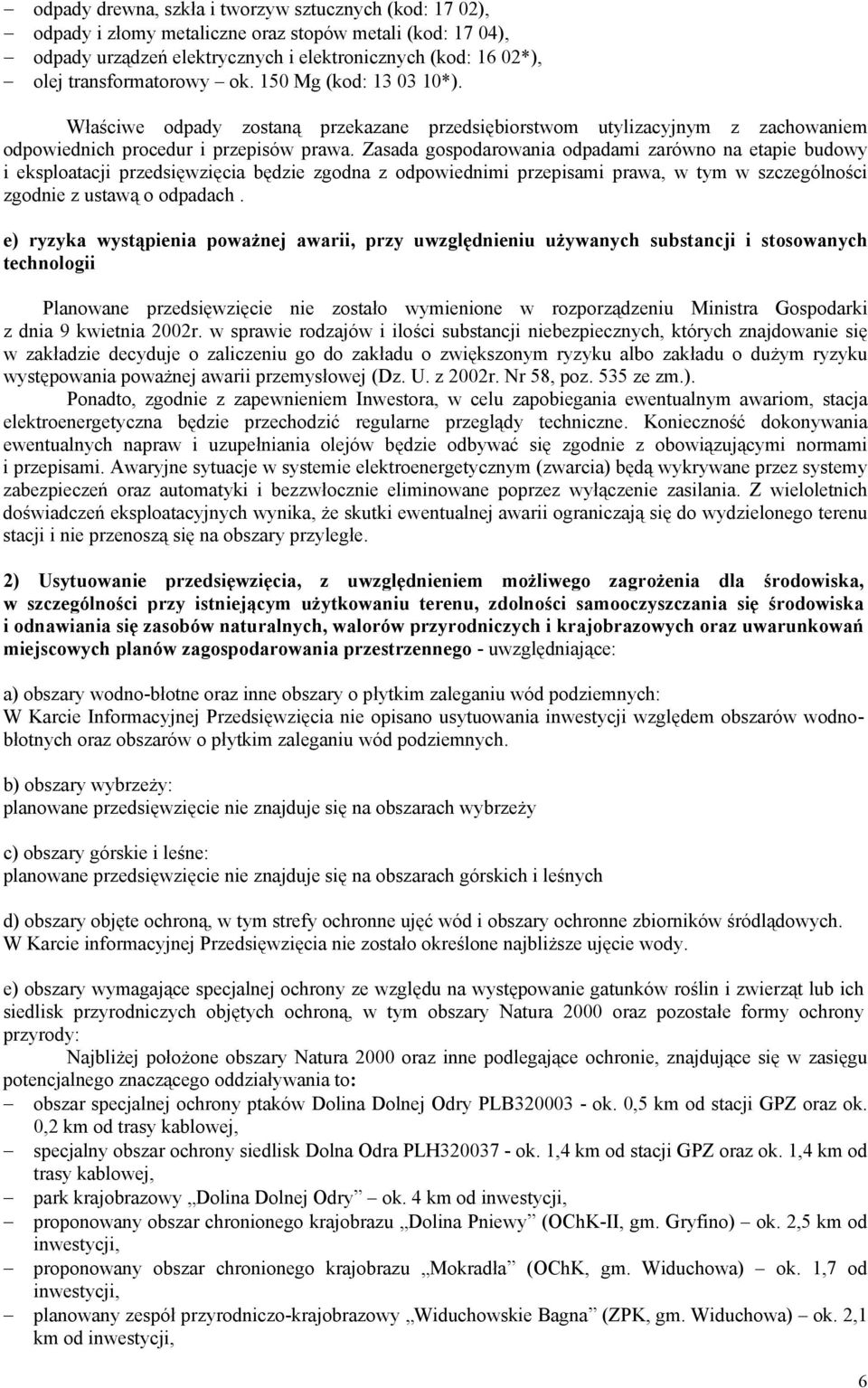 Zasada gospodarowania odpadami zarówno na etapie budowy i eksploatacji przedsięwzięcia będzie zgodna z odpowiednimi przepisami prawa, w tym w szczególności zgodnie z ustawą o odpadach.