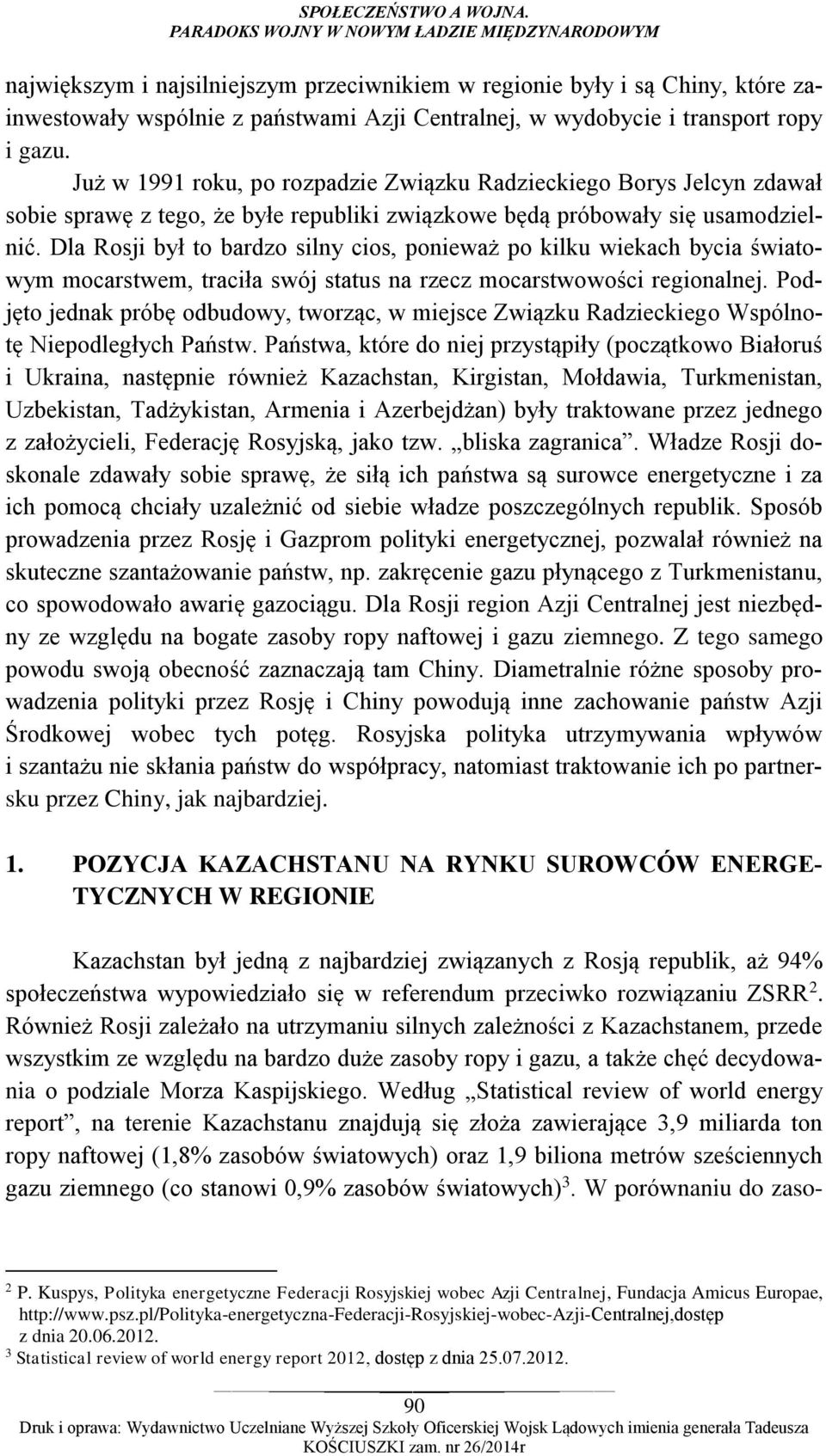 ropy i gazu. Już w 1991 roku, po rozpadzie Związku Radzieckiego Borys Jelcyn zdawał sobie sprawę z tego, że byłe republiki związkowe będą próbowały się usamodzielnić.