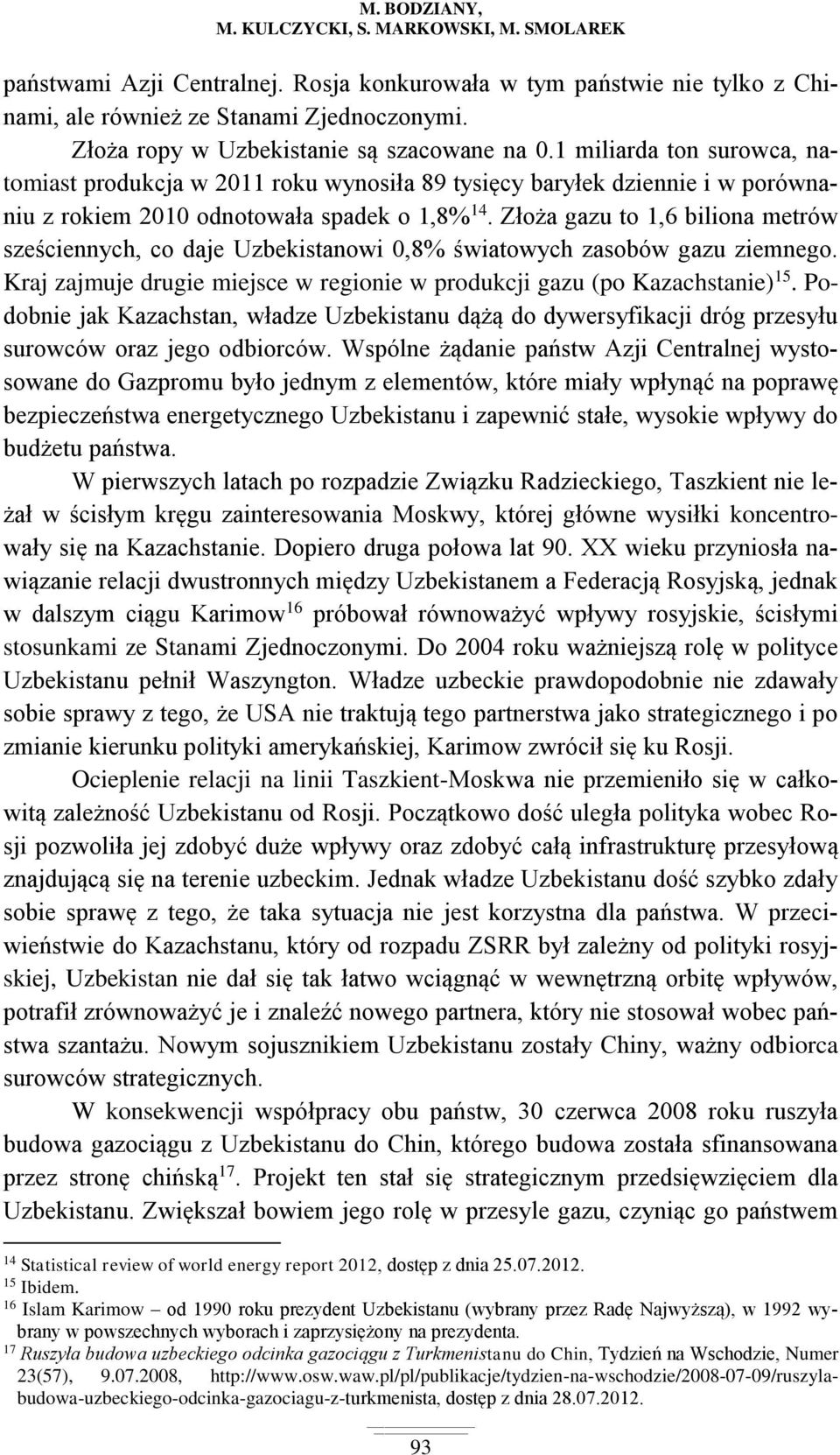 Złoża gazu to 1,6 biliona metrów sześciennych, co daje Uzbekistanowi 0,8% światowych zasobów gazu ziemnego. Kraj zajmuje drugie miejsce w regionie w produkcji gazu (po Kazachstanie) 15.