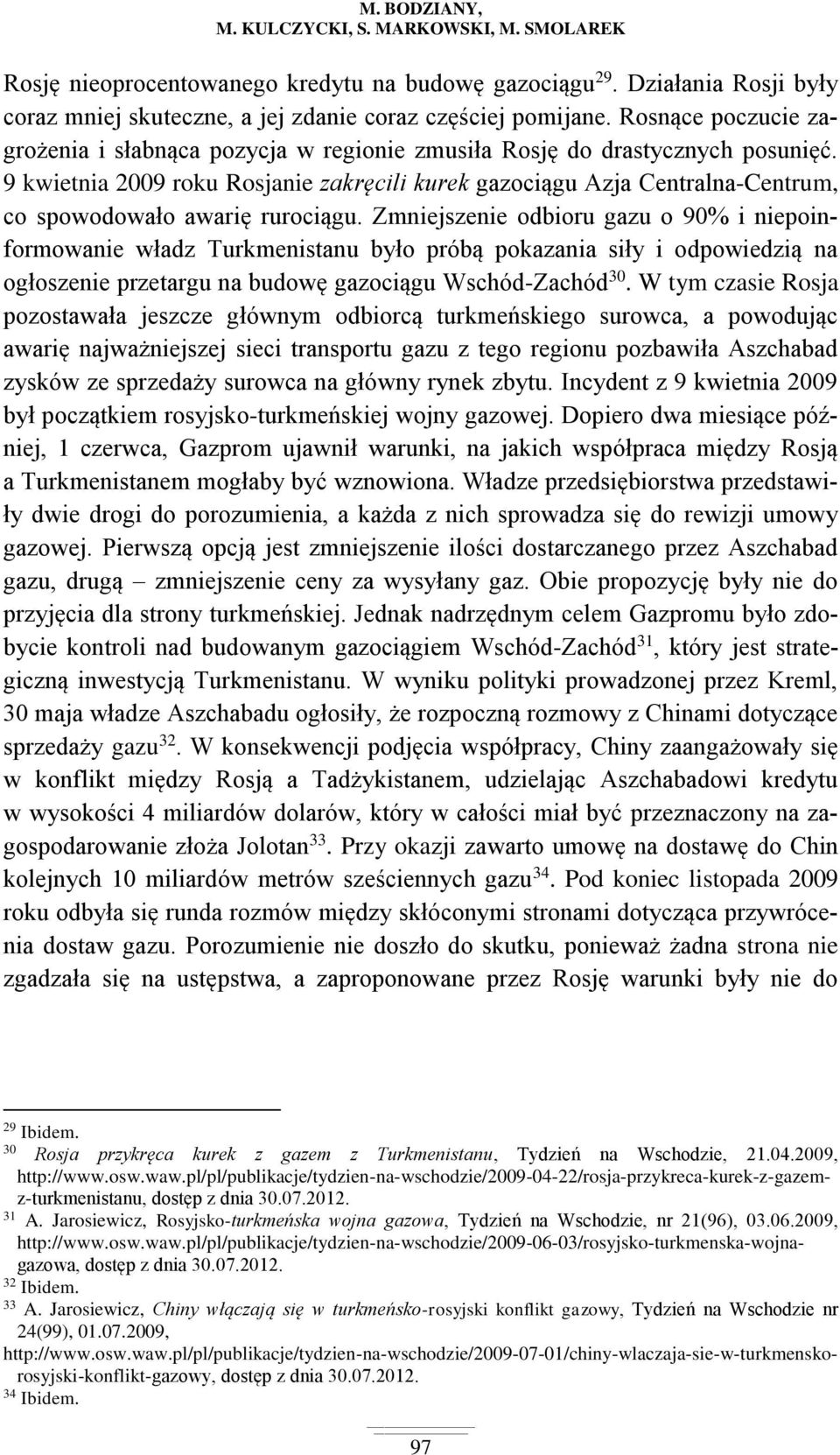 9 kwietnia 2009 roku Rosjanie zakręcili kurek gazociągu Azja Centralna-Centrum, co spowodowało awarię rurociągu.