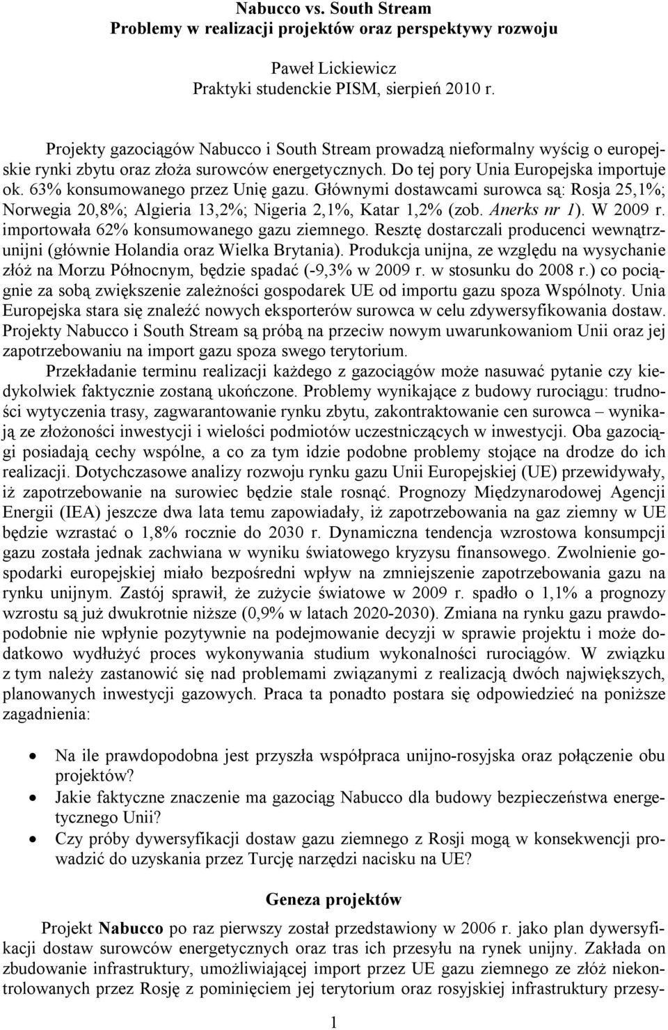 63% konsumowanego przez Unię gazu. Głównymi dostawcami surowca są: Rosja 25,1%; Norwegia 20,8%; Algieria 13,2%; Nigeria 2,1%, Katar 1,2% (zob. Anerks nr 1). W 2009 r.