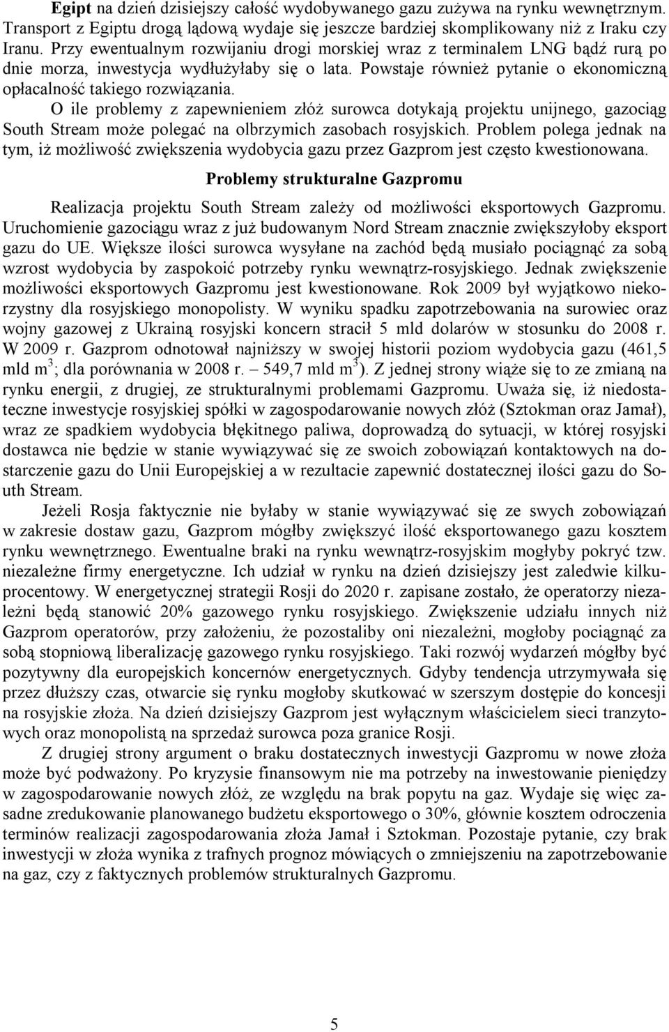 O ile problemy z zapewnieniem złóż surowca dotykają projektu unijnego, gazociąg South Stream może polegać na olbrzymich zasobach rosyjskich.