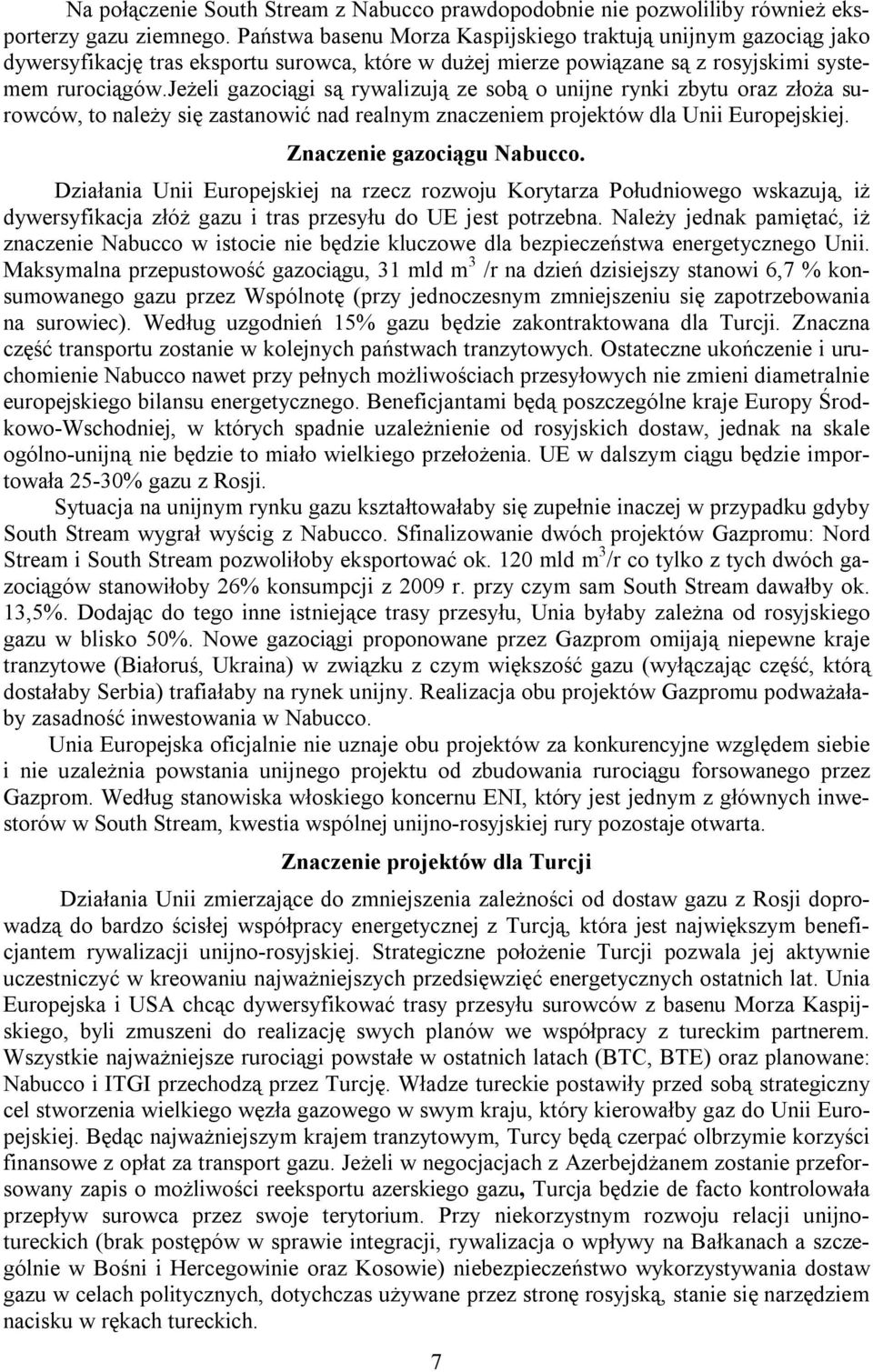 jeżeli gazociągi są rywalizują ze sobą o unijne rynki zbytu oraz złoża surowców, to należy się zastanowić nad realnym znaczeniem projektów dla Unii Europejskiej. Znaczenie gazociągu Nabucco.