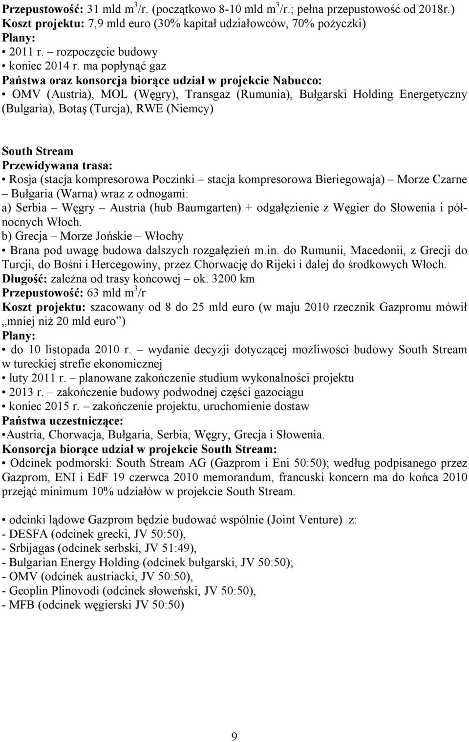 ma popłynąć gaz Państwa oraz konsorcja biorące udział w projekcie Nabucco: OMV (Austria), MOL (Węgry), Transgaz (Rumunia), Bułgarski Holding Energetyczny (Bulgaria), Botaş (Turcja), RWE (Niemcy)