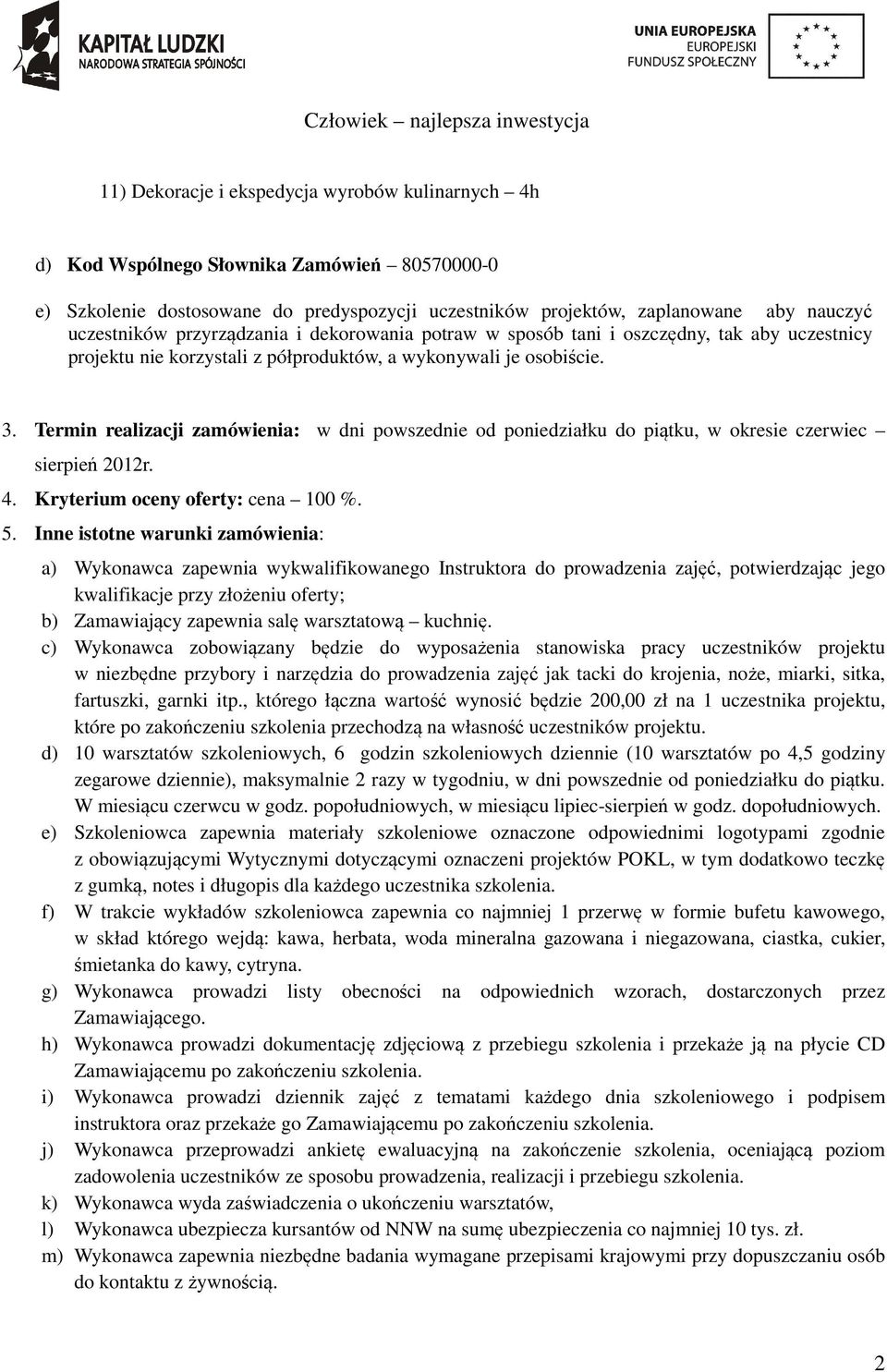 Termin realizacji zamówienia: w dni powszednie od poniedziałku do piątku, w okresie czerwiec sierpień 2012r. 4. Kryterium oceny oferty: cena 100 %. 5.