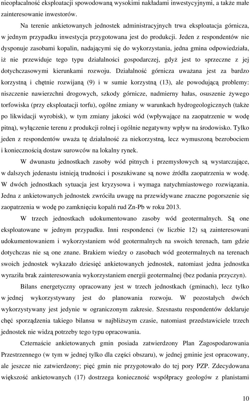 Jeden z respondentów nie dysponuje zasobami kopalin, nadającymi się do wykorzystania, jedna gmina odpowiedziała, iż nie przewiduje tego typu działalności gospodarczej, gdyż jest to sprzeczne z jej