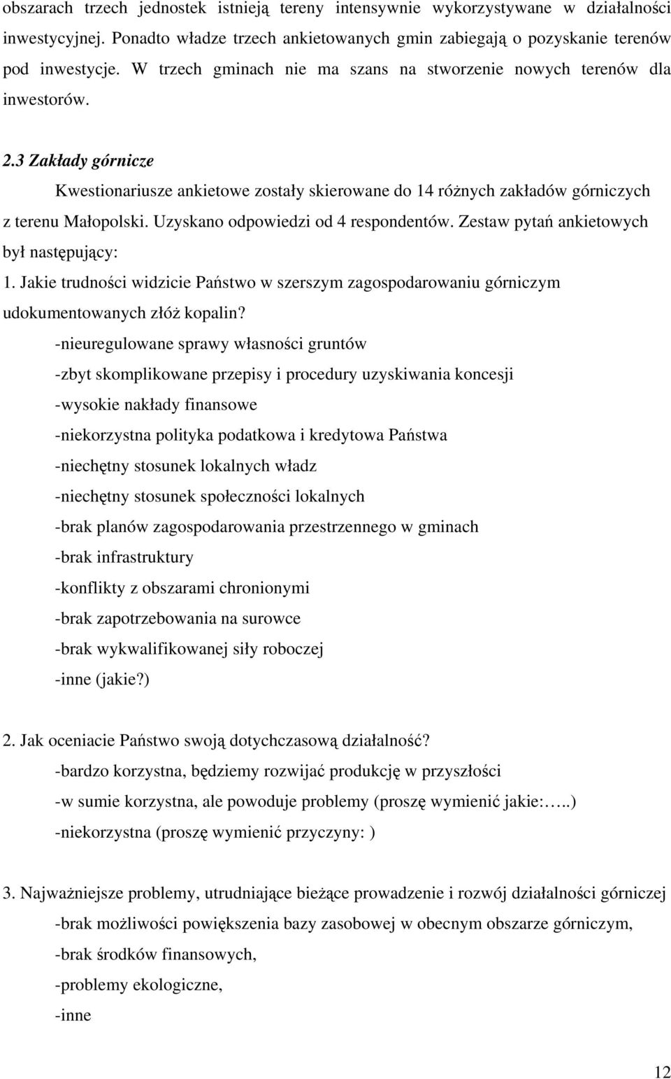 Uzyskano odpowiedzi od 4 respondentów. Zestaw pytań ankietowych był następujący: 1. Jakie trudności widzicie Państwo w szerszym zagospodarowaniu górniczym udokumentowanych złóż kopalin?