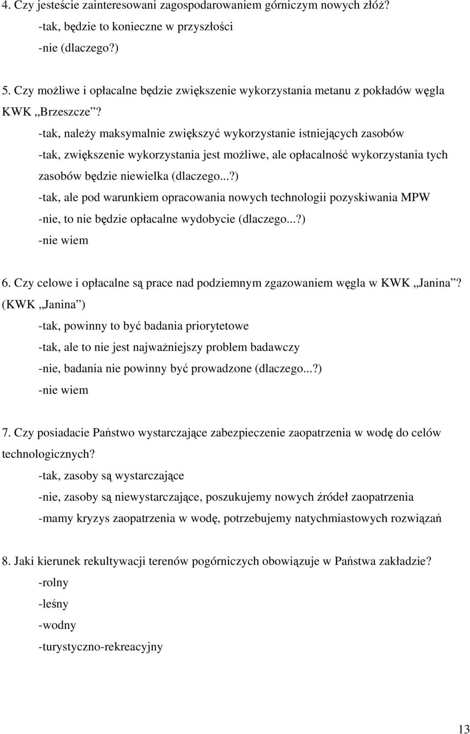 -tak, należy maksymalnie zwiększyć wykorzystanie istniejących zasobów -tak, zwiększenie wykorzystania jest możliwe, ale opłacalność wykorzystania tych zasobów będzie niewielka (dlaczego.