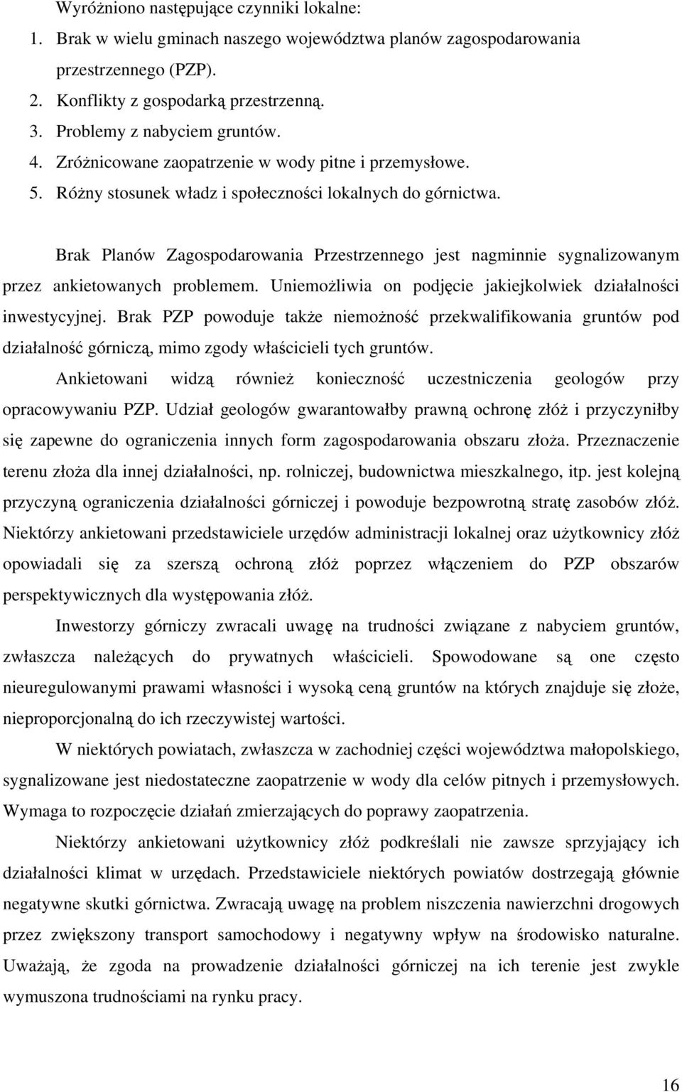 Brak Planów Zagospodarowania Przestrzennego jest nagminnie sygnalizowanym przez ankietowanych problemem. Uniemożliwia on podjęcie jakiejkolwiek działalności inwestycyjnej.