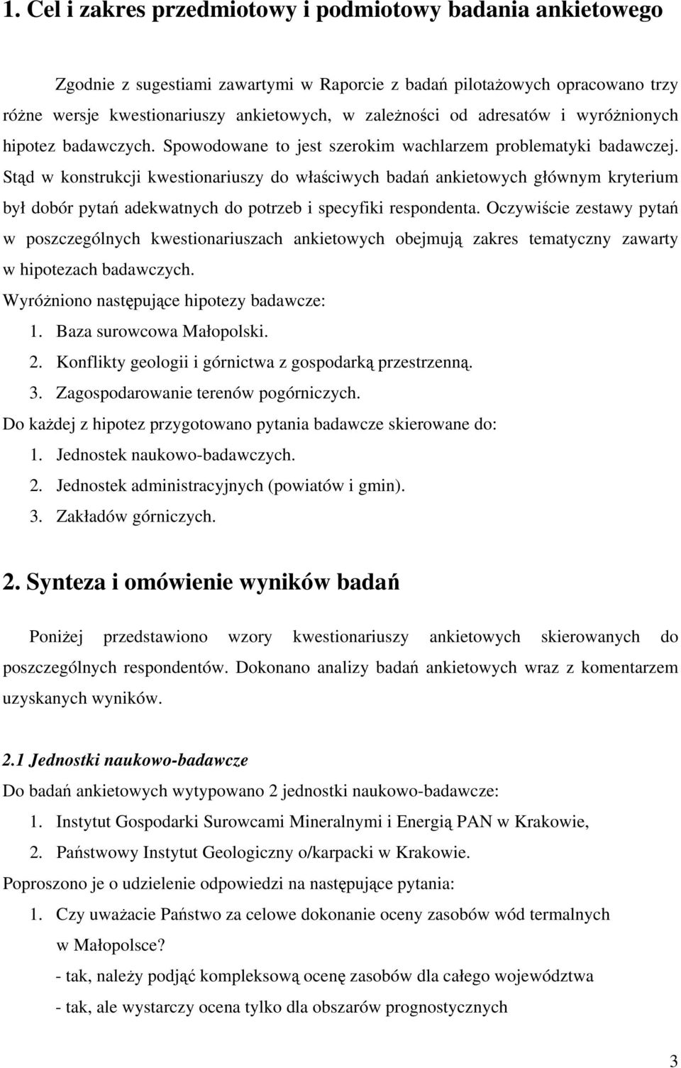 Stąd w konstrukcji kwestionariuszy do właściwych badań ankietowych głównym kryterium był dobór pytań adekwatnych do potrzeb i specyfiki respondenta.