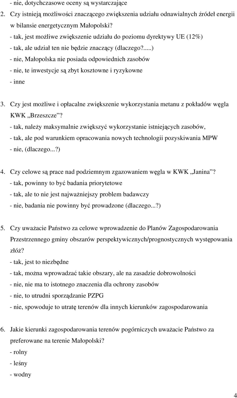 ...) - nie, Małopolska nie posiada odpowiednich zasobów - nie, te inwestycje są zbyt kosztowne i ryzykowne - inne 3.