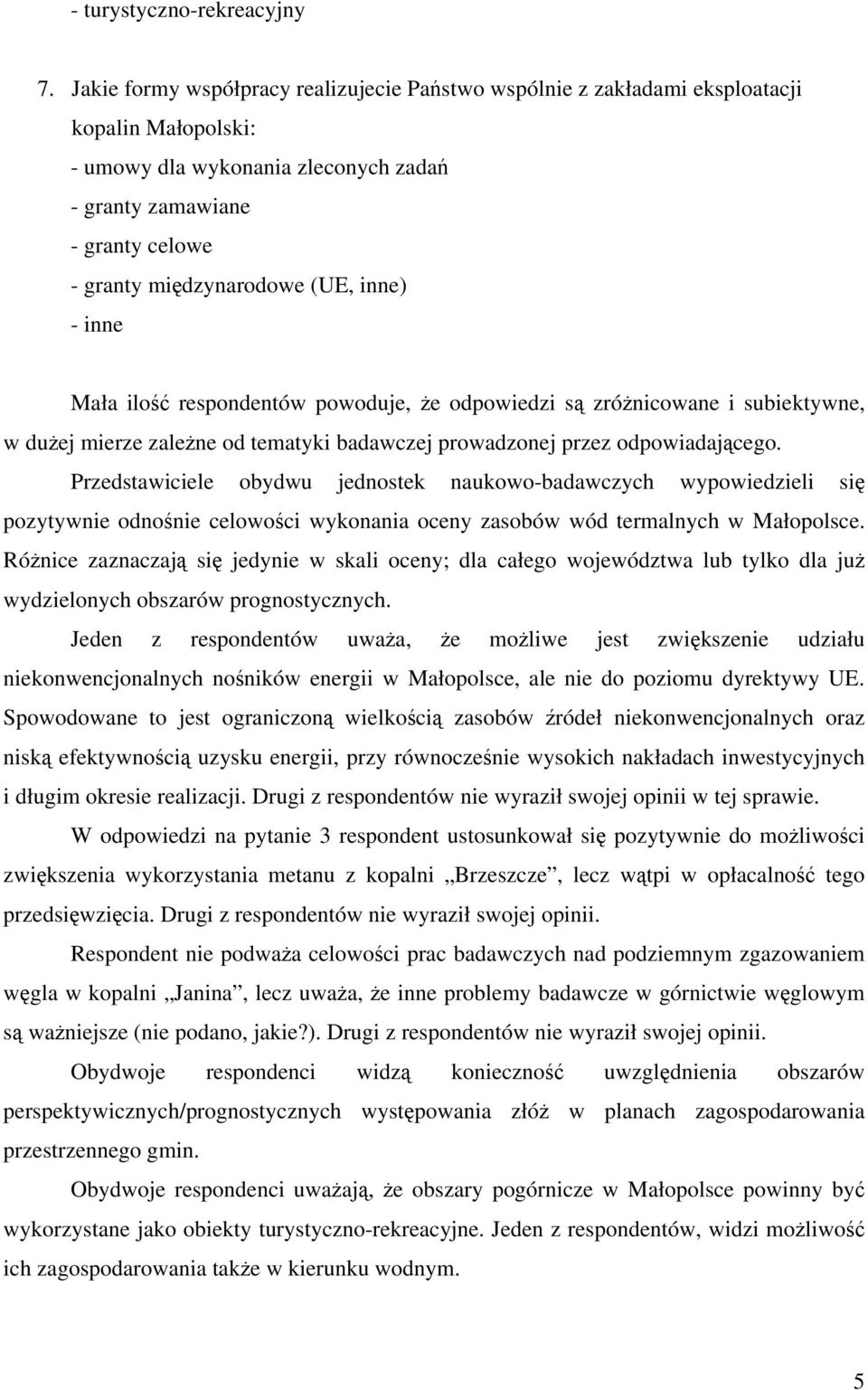 inne) - inne Mała ilość respondentów powoduje, że odpowiedzi są zróżnicowane i subiektywne, w dużej mierze zależne od tematyki badawczej prowadzonej przez odpowiadającego.