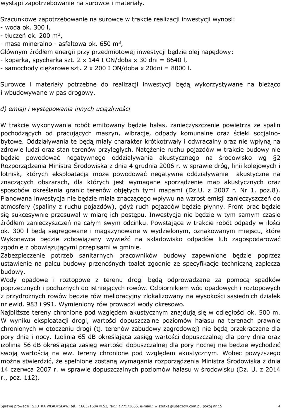 2 x 200 I ON/doba x 20dni = 8000 l. Surowce i materiały potrzebne do realizacji inwestycji będą wykorzystywane na bieżąco i wbudowywane w pas drogowy.