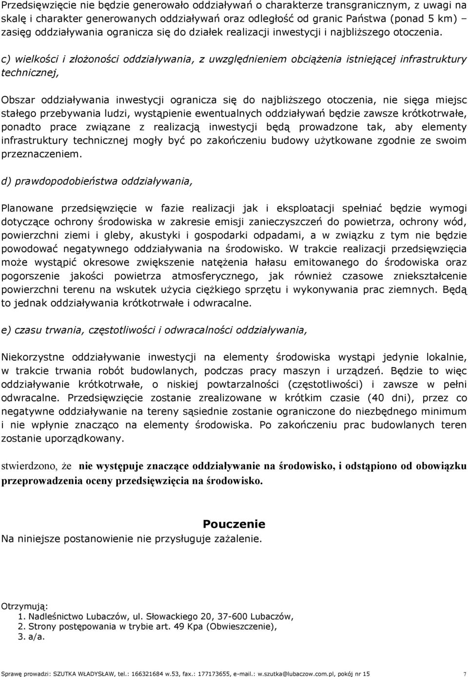 c) wielkości i złożoności oddziaływania, z uwzględnieniem obciążenia istniejącej infrastruktury technicznej, Obszar oddziaływania inwestycji ogranicza się do najbliższego otoczenia, nie sięga miejsc