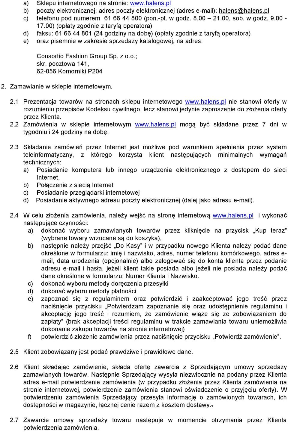 00) (opłaty zgodnie z taryfą operatora) d) faksu: 61 66 44 801 (24 godziny na dobę) (opłaty zgodnie z taryfą operatora) e) oraz pisemnie w zakresie sprzedaży katalogowej, na adres: ; skr.