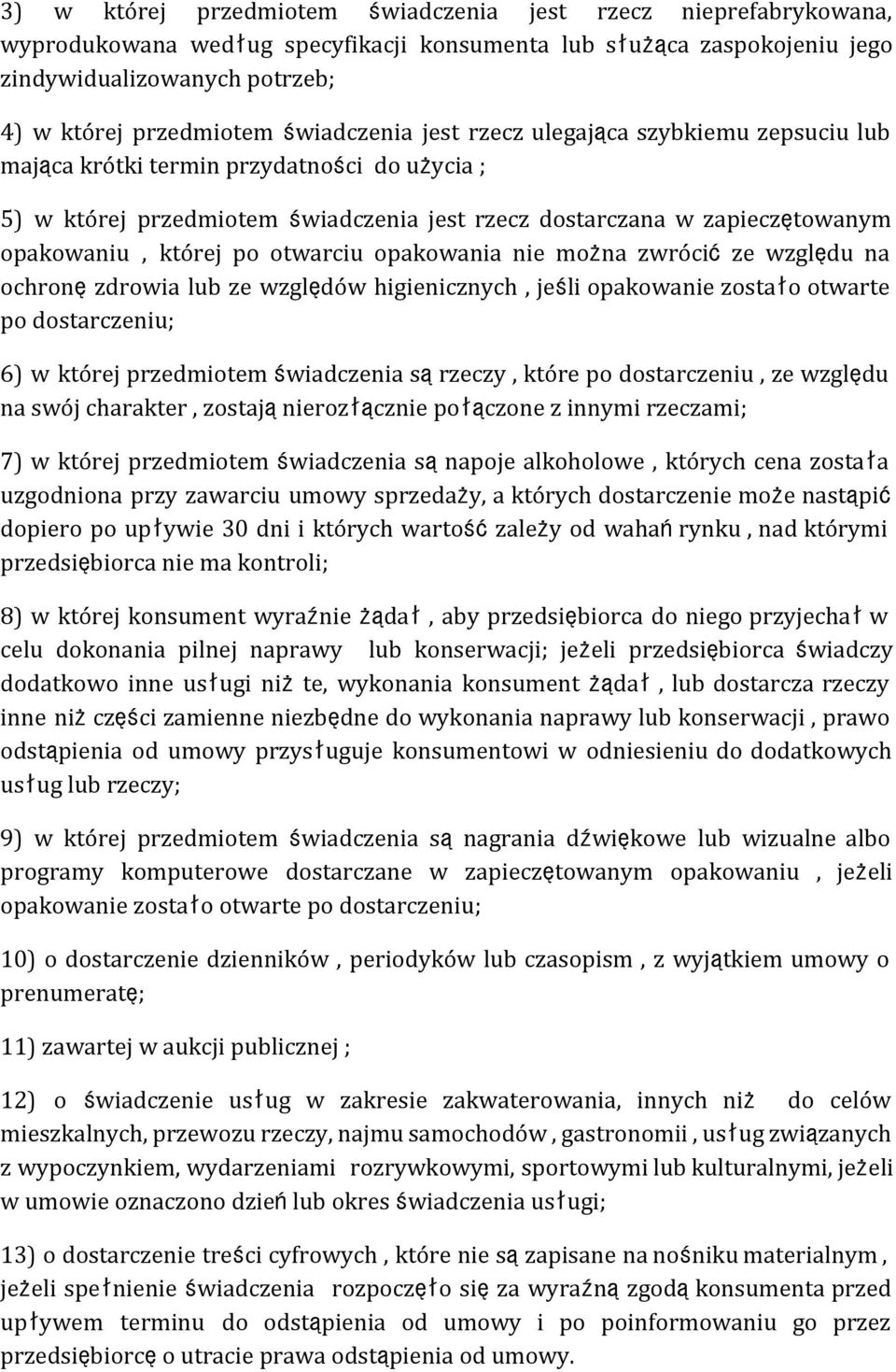 po otwarciu opakowania nie można zwrócićze względu na ochronęzdrowia lub ze względów higienicznych, jeśli opakowanie zostało otwarte po dostarczeniu; 6) w której przedmiotem świadczenia sąrzeczy,