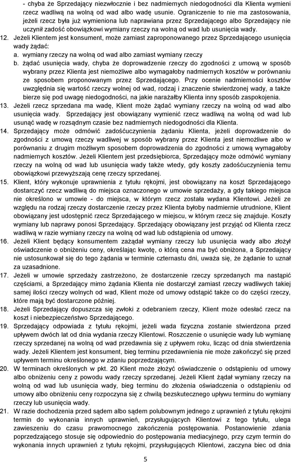 wady. 12. Jeżeli Klientem jest konsument, może zamiast zaproponowanego przez Sprzedającego usunięcia wady żądać: a. wymiany rzeczy na wolną od wad albo zamiast wymiany rzeczy b.