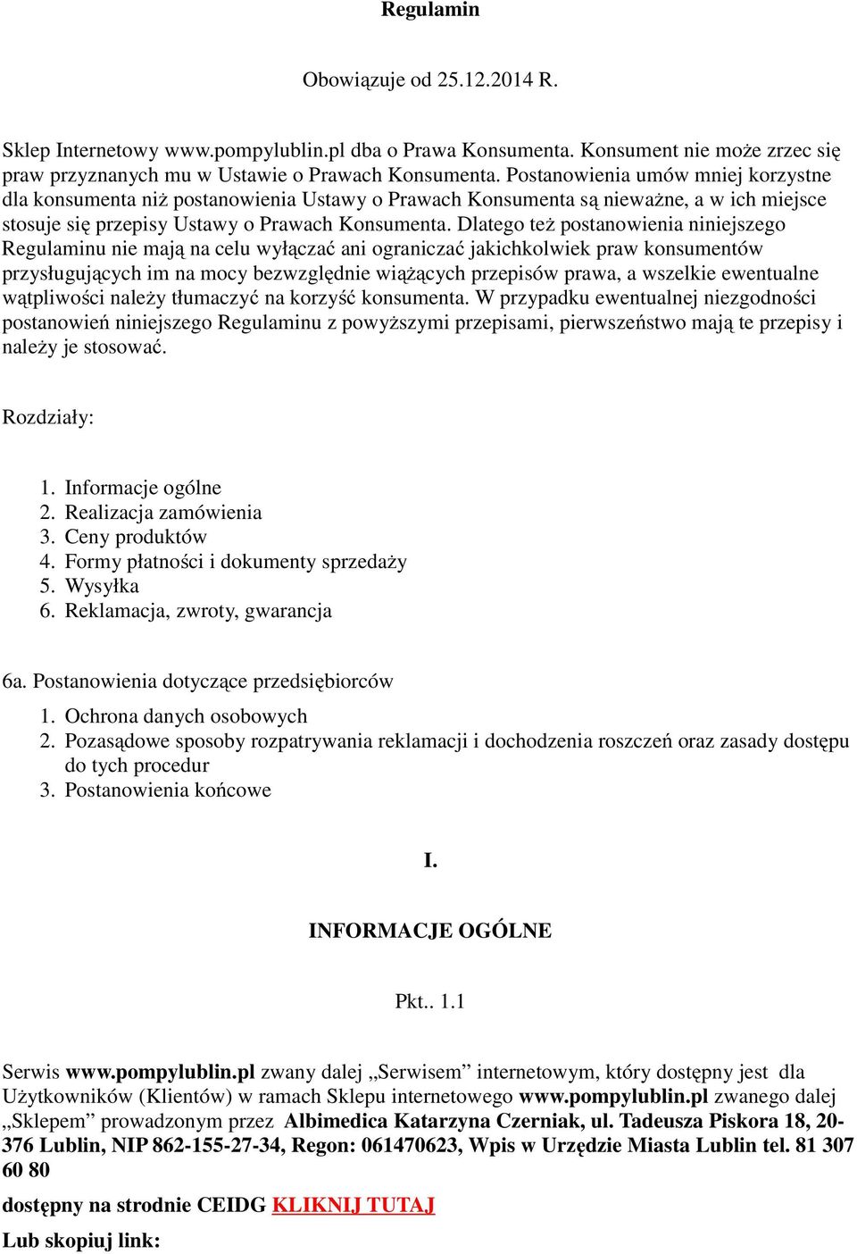 Dlatego też postanowienia niniejszego Regulaminu nie mają na celu wyłączać ani ograniczać jakichkolwiek praw konsumentów przysługujących im na mocy bezwzględnie wiążących przepisów prawa, a wszelkie