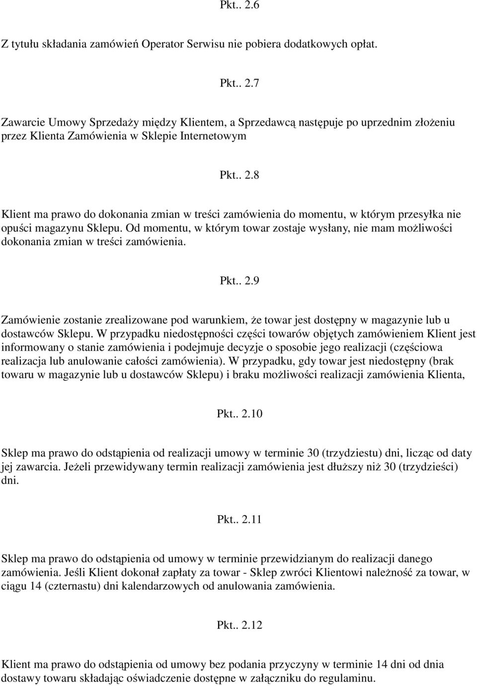 Od momentu, w którym towar zostaje wysłany, nie mam możliwości dokonania zmian w treści zamówienia. Pkt.. 2.