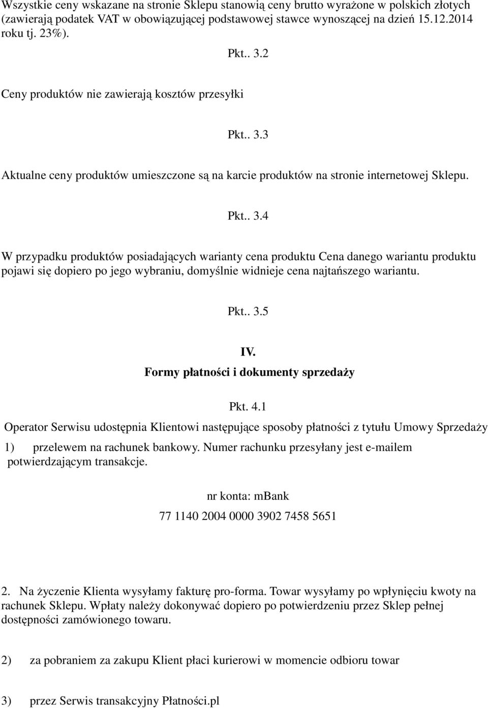 Pkt.. 3.5 IV. Formy płatności i dokumenty sprzedaży Pkt. 4.1 Operator Serwisu udostępnia Klientowi następujące sposoby płatności z tytułu Umowy Sprzedaży 1) przelewem na rachunek bankowy.