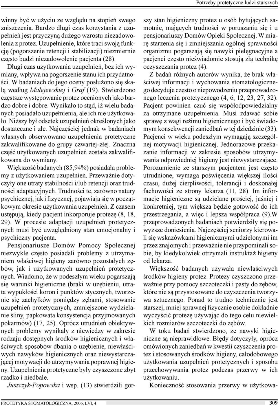 Długi czas użytkowania uzupełnień, bez ich wymiany, wpływa na pogorszenie stanu ich przydatności. W badaniach do jego oceny posłużono się skalą według Malejewskiej i Graf (19).