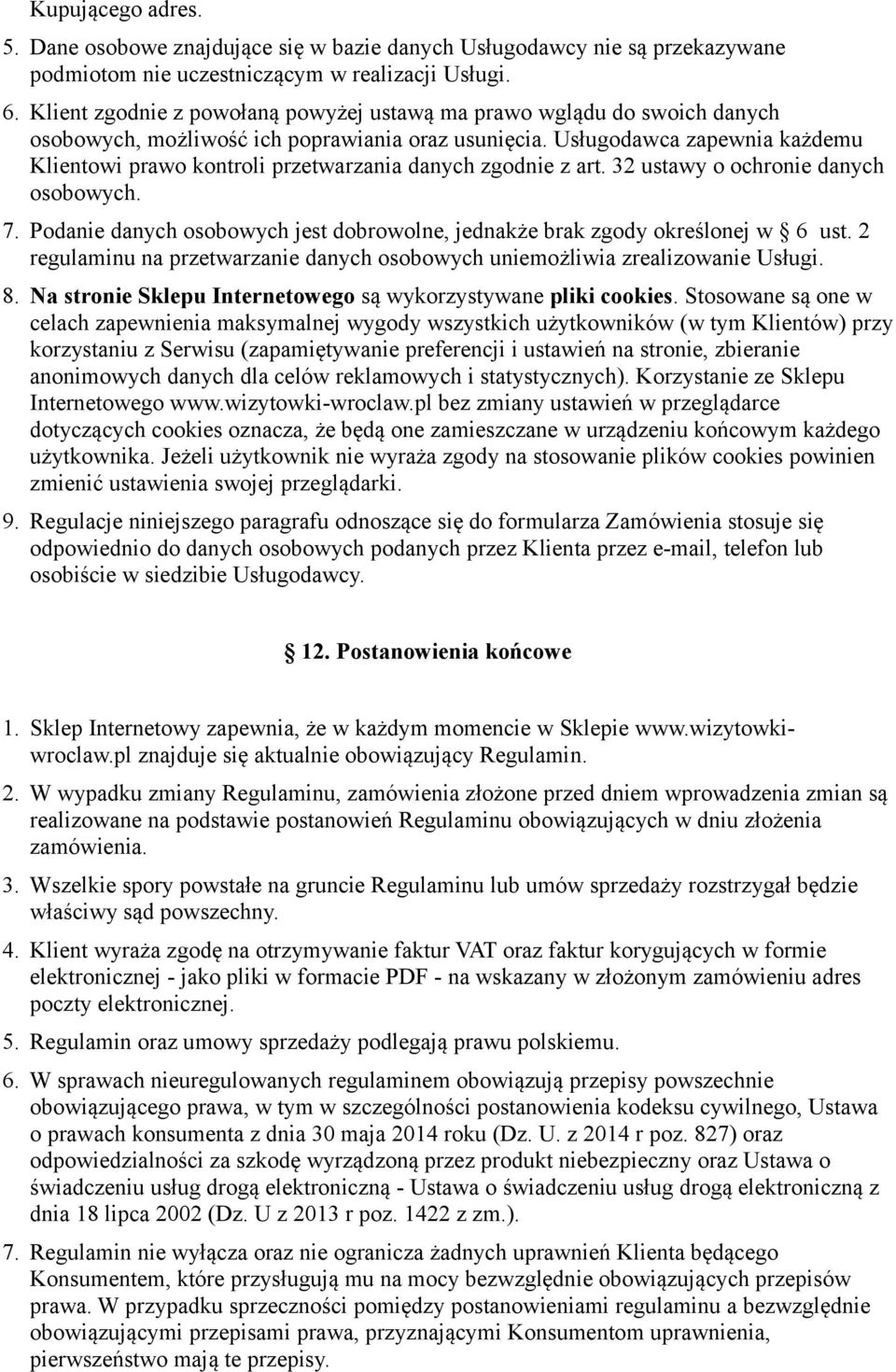 Usługodawca zapewnia każdemu Klientowi prawo kontroli przetwarzania danych zgodnie z art. 32 ustawy o ochronie danych osobowych. 7.