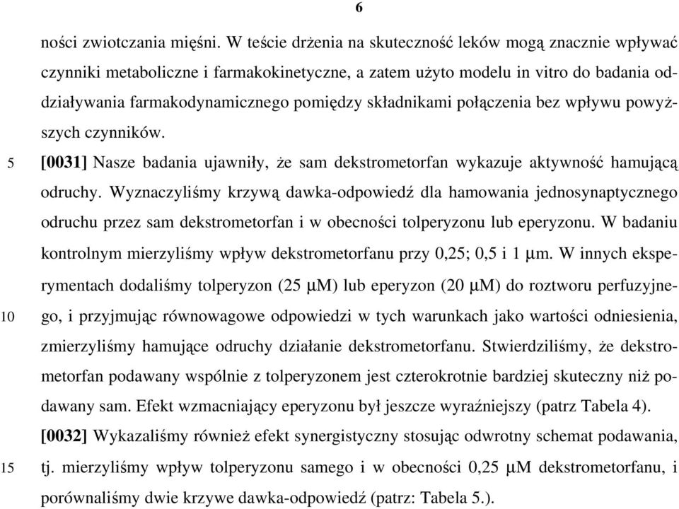 połączenia bez wpływu powyższych czynników. [0031] Nasze badania ujawniły, że sam dekstrometorfan wykazuje aktywność hamującą odruchy.