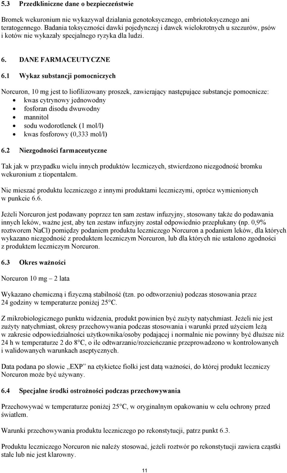 1 Wykaz substancji pomocniczych Norcuron, 10 mg jest to liofilizowany proszek, zawierający następujące substancje pomocnicze: kwas cytrynowy jednowodny fosforan disodu dwuwodny mannitol sodu