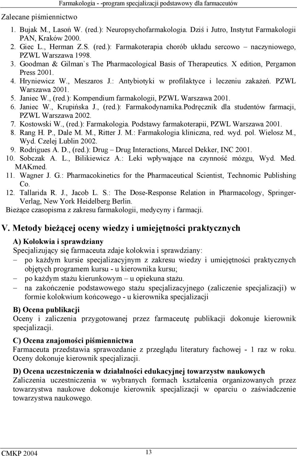 X edition, Pergamon Press 2001. 4. Hryniewicz W., Meszaros J.: Antybiotyki w profilaktyce i leczeniu zakażeń. PZWL Warszawa 2001. 5. Janiec W., (red.): Kompendium farmakologii, PZWL Warszawa 2001. 6.