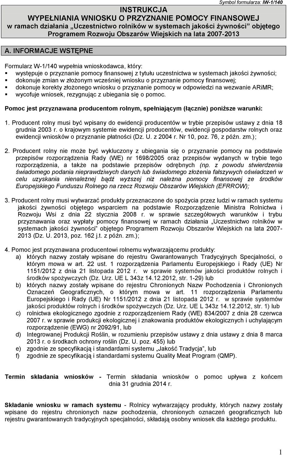 INFORMACJE WSTĘPNE Formularz W-1/140 wypełnia wnioskodawca, który: występuje o przyznanie pomocy finansowej z tytułu uczestnictwa w systemach jakości żywności; dokonuje zmian w złożonym wcześniej