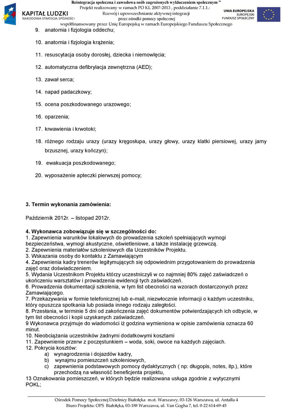 różnego rodzaju urazy (urazy kręgosłupa, urazy głowy, urazy klatki piersiowej, urazy jamy brzusznej, urazy kończyn); 19. ewakuacja poszkodowanego; 20. wyposażenie apteczki pierwszej pomocy; 3.